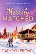 Merrily Matched: (Alaska Matchmakers #3.5) by Cathryn Brown
