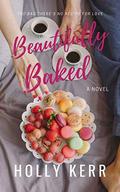 Beautifully Baked: A Sweet Romantic Comedy (Love & Alliteration #2) by Holly Kerr