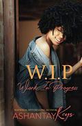 W.I.P: Work In Progress by Ashantay Keys