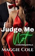 Judge Me Not: A Billionaire Single Mom Christmas Novella by Maggie Cole