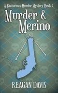 Murder & Merino: A Knitorious Murder Mystery Book 3 by Reagan Davis