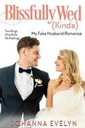 Blissfully Wed : A Sweet Romantic Comedy (My Fake Husband Romance #2) by Johanna Evelyn