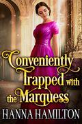 Conveniently Trapped with the Marquess by Hanna Hamilton