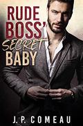 Rude Boss' Secret Baby by J.P. Comeau