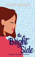 The Bright Side : A Flippin' Fantastic Romance by Lucy Bexley