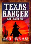 Texas Ranger 5: Western Adventure Mystery Thriller Book (Texas Ranger: Capt. Bates #5) by Ash Lingam
