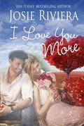 I Love You More: A Sweet Contemporary Romance Novella by Josie Riviera