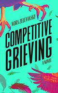 Competitive Grieving: A Novel by Nora Zelevansky
