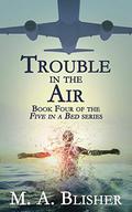 Trouble in the Air (Five in a Bed #4) by M.A. Blisher