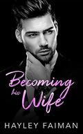 Becoming His Wife by Hayley Faiman