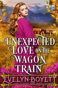 Unexpected Love On The Wagon Train by Evelyn Boyett
