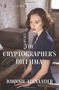The Cryptographer’s Dilemma (Heroines of WWII) by Johnnie Alexander