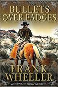Bullets Over Badges : A Classic Western Adventure by Frank Wheeler