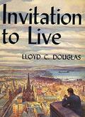Invitation to Live by Lloyd C. Douglas