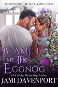 Blame it on the Eggnog (Romancing the Rink #3) by Jami Davenport