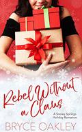 Rebel Without A Claus by Bryce Oakley