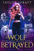 A Wolf Betrayed (Blood Moon Shifters #2) by Taylor Spratt