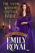 The Saxon Warrior's Captive Bride (Medieval Brides #2) by Emily Royal