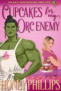 Cupcakes for My Orc Enemy by Honey Phillips