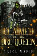 Claimed by the Orc Queen: A FF Monster Romance by Ariel Marie