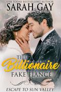 The Billionaire Fake Fiancé by Sarah Gay
