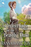 A Perfect Lady for the Beastly Duke by Hanna Hamilton