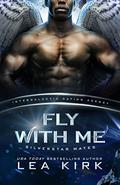 Fly with Me (Silverstar Mates #1) by Lea Kirk