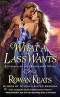 What a Lass Wants (Claimed by the Highlander #4) by Rowan Keats