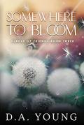 Somewhere To Bloom (Circle Of Friends #3) by D.A. Young
