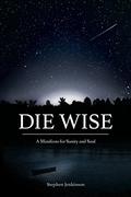 Die Wise: A Manifesto for Sanity and Soul by Stephen Jenkinson