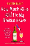 How Much Wine Will Fix My Broken Heart? (The Callaghan Sisters #4) by Kristen Bailey