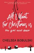 All I Want For Christmas is the Girl Next Door (All I Want for Christmas #1) by Chelsea Bobulski