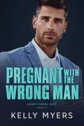 Pregnant with the Wrong Man by Kelly Myers