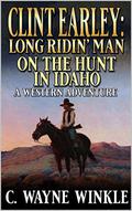 Clint Earley: Long Ridin’ Man : A Western Adventure Novel (A Clint Earley Western #1) by C. Wayne Winkle
