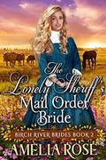 The Lonely Sheriff’s Mail Order Bride (Birch River Brides #2) by Amelia Rose