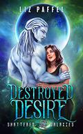 Destroyed Desire (Shattered Galaxies #7) by Liz Paffel
