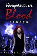 Reborn (Vengeance in Blood #3) by Thomas A. Watson