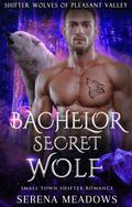 Bachelor Secret Wolf: (Small Town Shifter Romance) by Serena Meadows