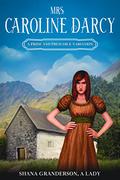 Mrs. Caroline Darcy: A variation loosely based on Pride & Prejudice by Shana Granderson A Lady