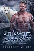 The Alpha Wolf's Shattered Mate (The Wolves of Anchorage #5) by Brittany White