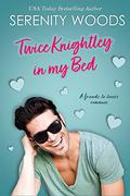 Twice Knightley in my Bed: A friends-to-lovers romance by Serenity Woods
