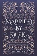 Married by Dusk (Arranged Marriages of the Fae #1) by Brianne Wik