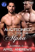 Auctioned for the Alpha (The Omega Auctions #3) by April Andrews