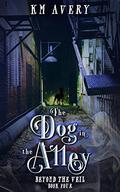 The Dog in the Alley (Beyond the Veil #4) by K.M. Avery
