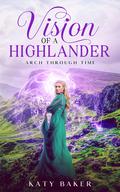 Vision of a Highlander: A Scottish Time Travel Romance by Katy Baker