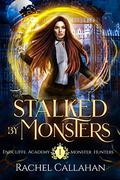 Stalked by Monsters (Endcliffe Academy Monster Hunters #1) by Rachel Callahan