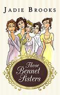 Those Bennet Sisters: Pride and Prejudice Varation by Jadie Brooks