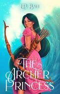 The Archer Princess (The Archer Princess #1) by E.P. Bali