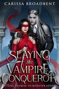 Slaying the Vampire Conqueror (Mortal Enemies to Monster Lovers #1) by Carissa Broadbent