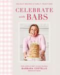 Celebrate with Babs: Holiday Recipes & Family Traditions by Barbara Costello